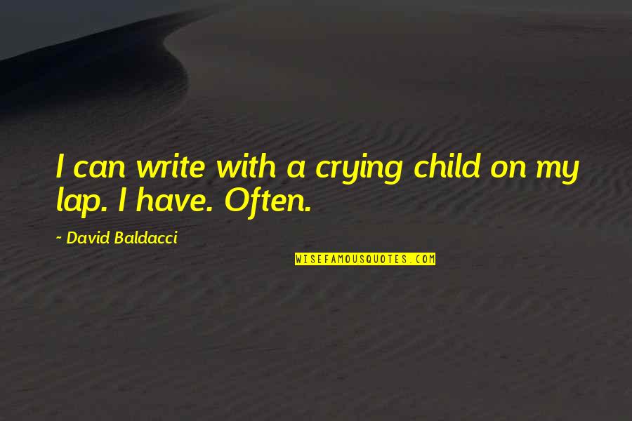 Crying Child Quotes By David Baldacci: I can write with a crying child on