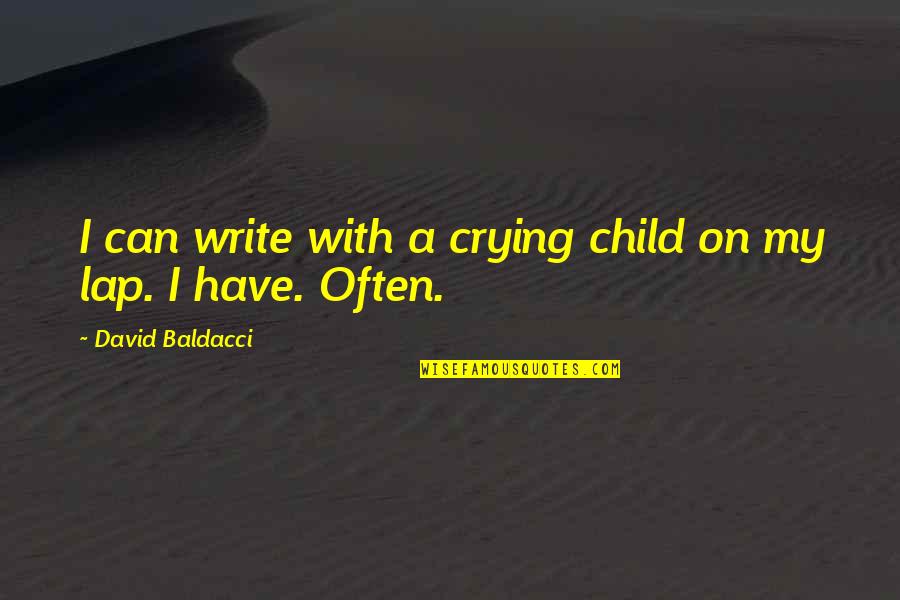 Crying Child Quotes By David Baldacci: I can write with a crying child on Crying Child Quotes By David Baldacci: I can write with a crying child on