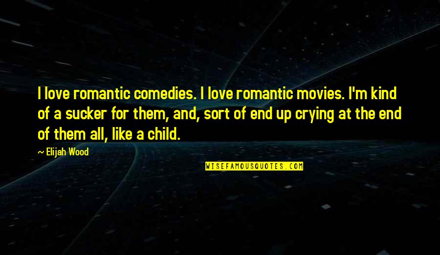 Crying Child Quotes By Elijah Wood: I love romantic comedies. I love romantic movies.