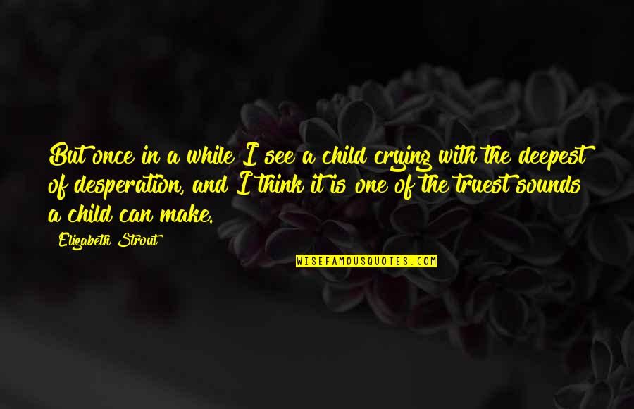 Crying Child Quotes By Elizabeth Strout: But once in a while I see a