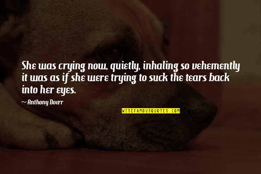 Crying Eyes Quotes By Anthony Doerr: She was crying now, quietly, inhaling so vehemently