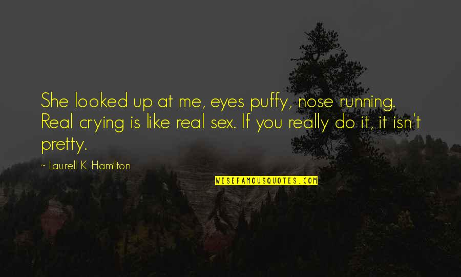 Crying Eyes Quotes By Laurell K. Hamilton: She looked up at me, eyes puffy, nose