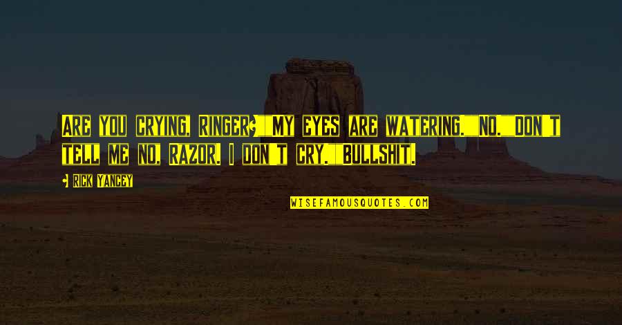 Crying Eyes Quotes By Rick Yancey: Are you crying, Ringer?""My eyes are watering.""No.""Don't tell