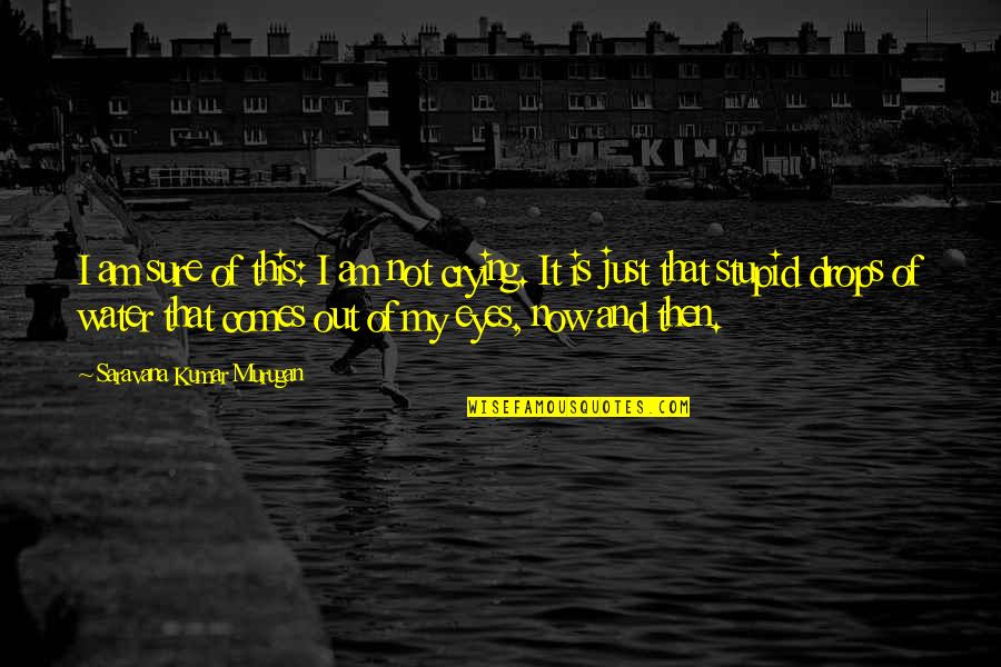 Crying Eyes Quotes By Saravana Kumar Murugan: I am sure of this: I am not