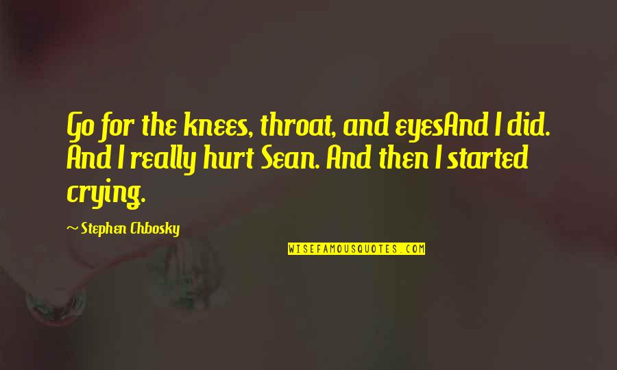 Crying Eyes Quotes By Stephen Chbosky: Go for the knees, throat, and eyesAnd I Crying Eyes Quotes By Stephen Chbosky: Go for the knees, throat, and eyesAnd I