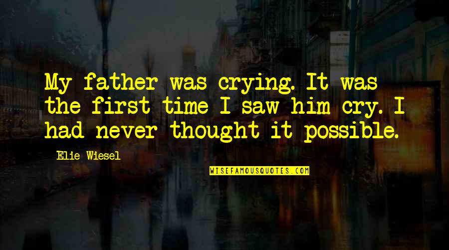 Crying For Him Quotes By Elie Wiesel: My father was crying. It was the first