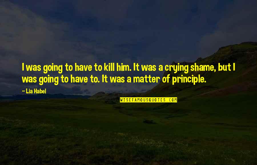 Crying For Him Quotes By Lia Habel: I was going to have to kill him.