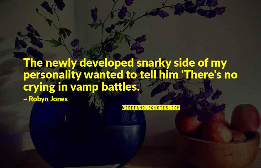 Crying For Him Quotes By Robyn Jones: The newly developed snarky side of my personality Crying For Him Quotes By Robyn Jones: The newly developed snarky side of my personality