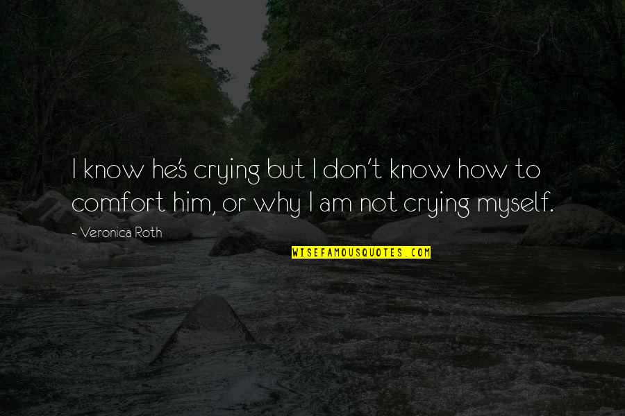 Crying For Him Quotes By Veronica Roth: I know he's crying but I don't know
