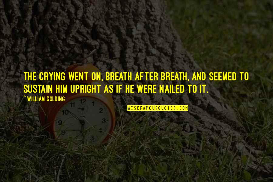 Crying For Him Quotes By William Golding: The crying went on, breath after breath, and Crying For Him Quotes By William Golding: The crying went on, breath after breath, and