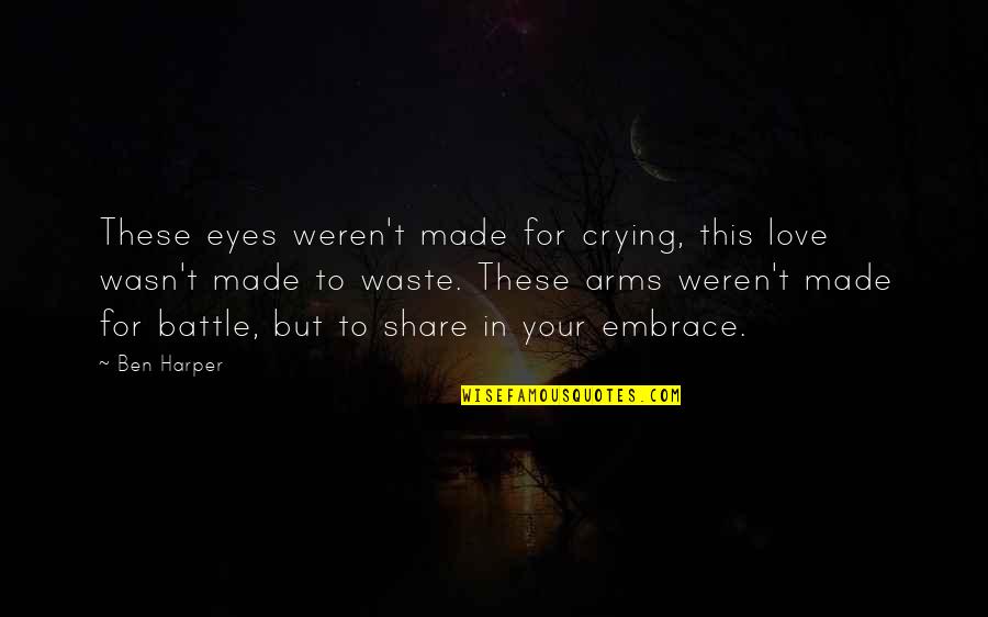 Crying For Love Quotes By Ben Harper: These eyes weren't made for crying, this love Crying For Love Quotes By Ben Harper: These eyes weren't made for crying, this love