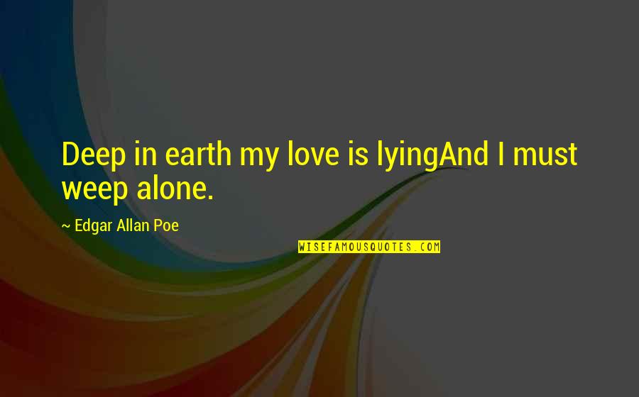 Crying For My Love Quotes By Edgar Allan Poe: Deep in earth my love is lyingAnd I Crying For My Love Quotes By Edgar Allan Poe: Deep in earth my love is lyingAnd I