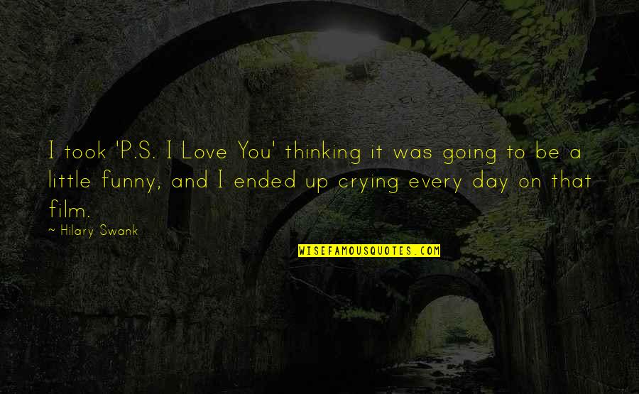 Crying For My Love Quotes By Hilary Swank: I took 'P.S. I Love You' thinking it