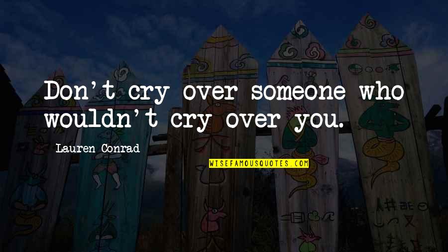 Crying For My Love Quotes By Lauren Conrad: Don't cry over someone who wouldn't cry over