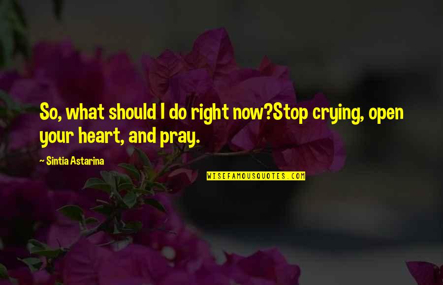 Crying For My Love Quotes By Sintia Astarina: So, what should I do right now?Stop crying,