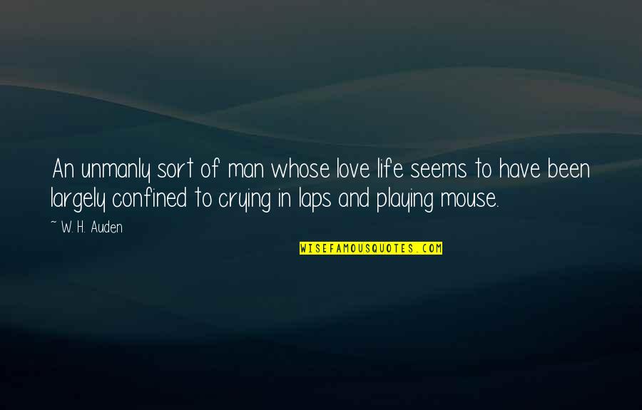 Crying For My Love Quotes By W. H. Auden: An unmanly sort of man whose love life