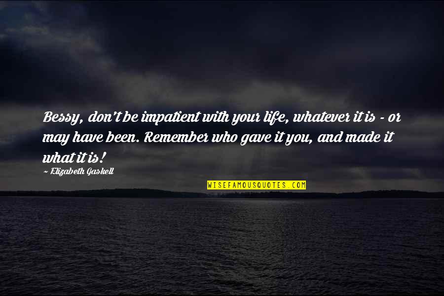 Crying For Your Kids Quotes By Elizabeth Gaskell: Bessy, don't be impatient with your life, whatever
