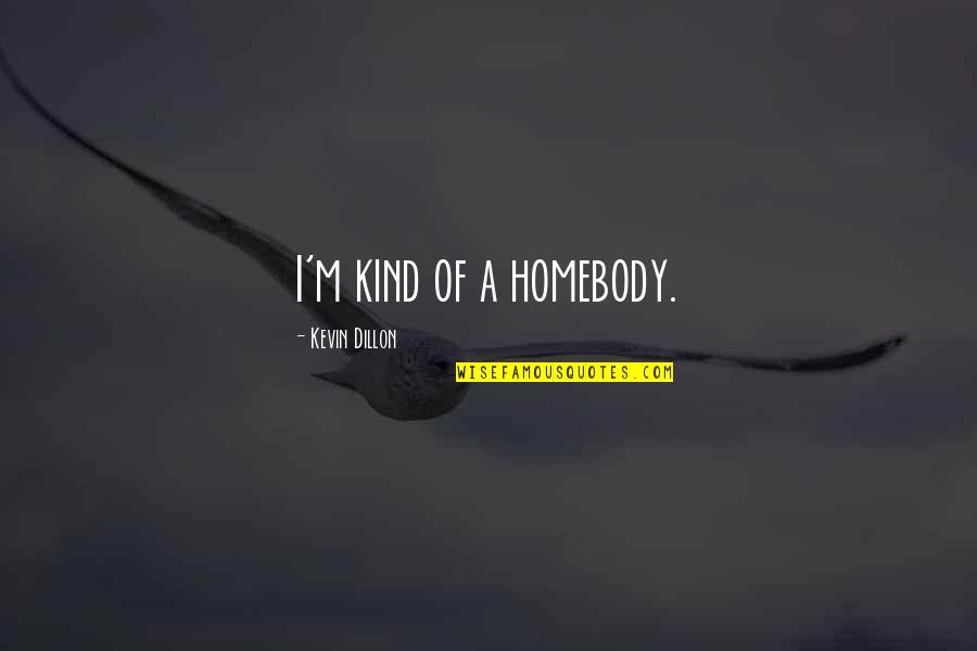 Crying For Your Kids Quotes By Kevin Dillon: I'm kind of a homebody.