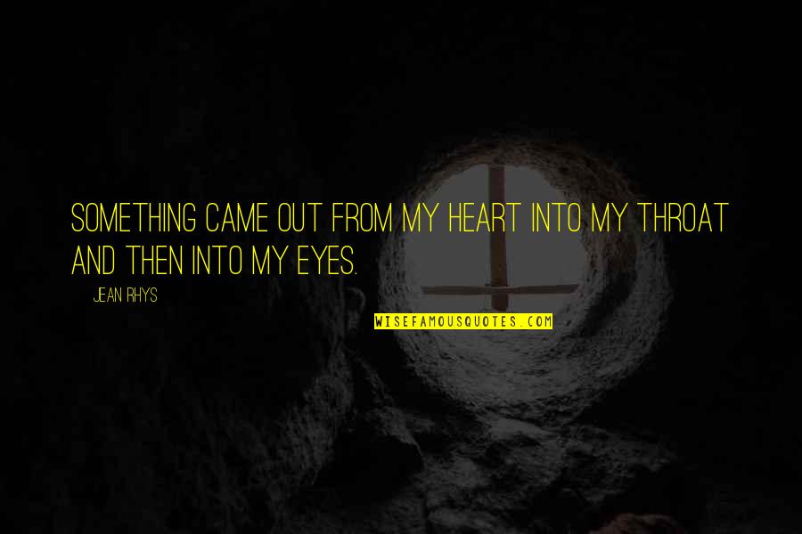 Crying From Heart Quotes By Jean Rhys: Something came out from my heart into my