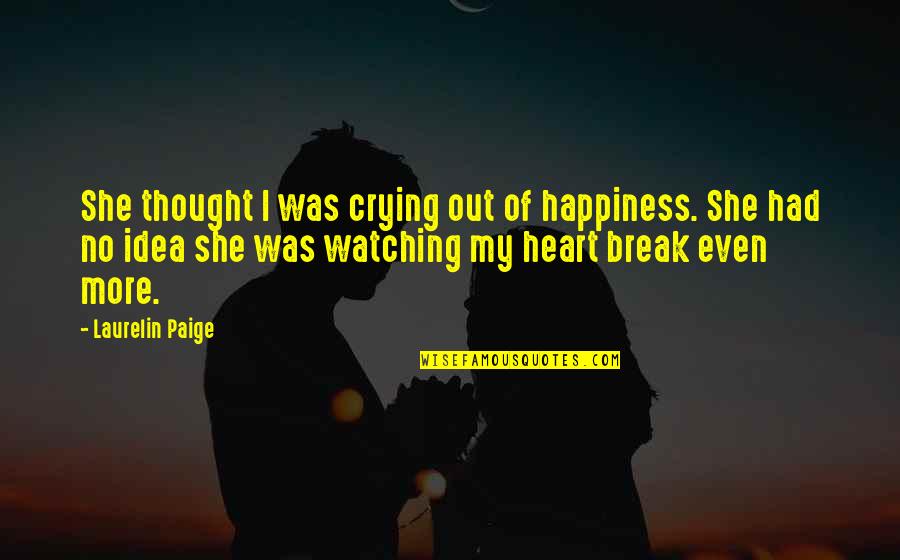 Crying From Heart Quotes By Laurelin Paige: She thought I was crying out of happiness.