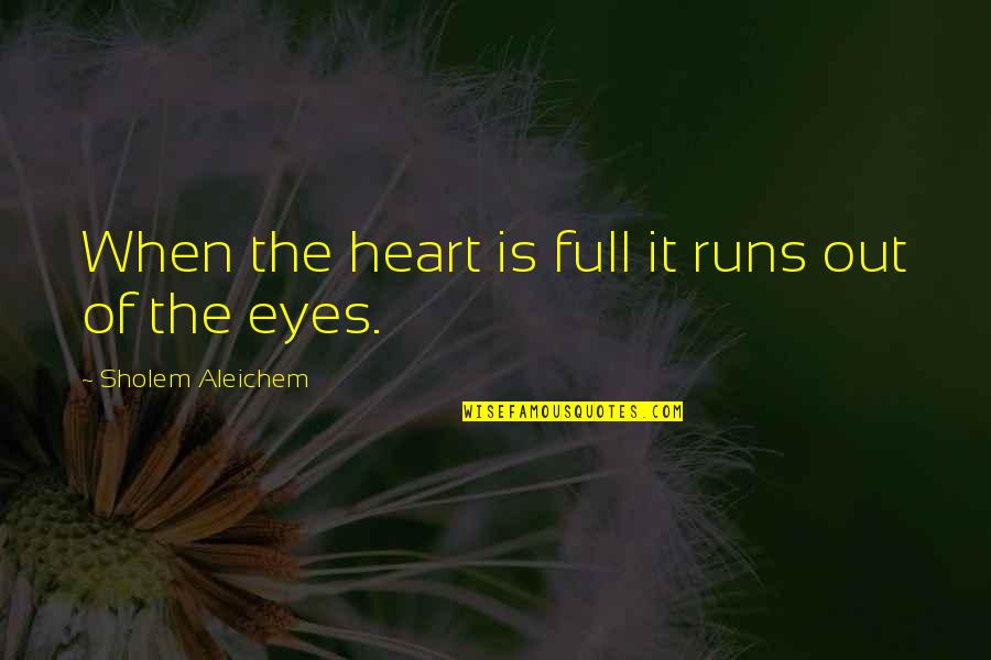 Crying From Heart Quotes By Sholem Aleichem: When the heart is full it runs out