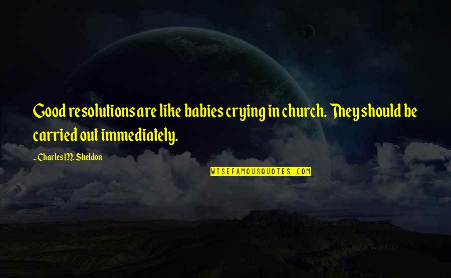 Crying Is Good Quotes By Charles M. Sheldon: Good resolutions are like babies crying in church.