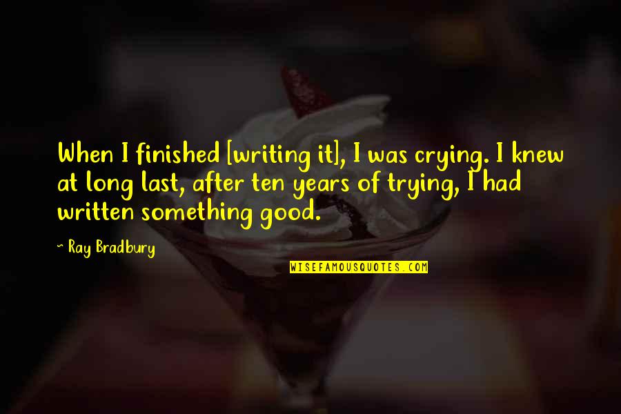 Crying Is Good Quotes By Ray Bradbury: When I finished [writing it], I was crying.