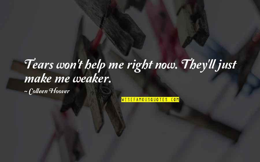 Crying Is Not A Weakness Quotes By Colleen Hoover: Tears won't help me right now. They'll just