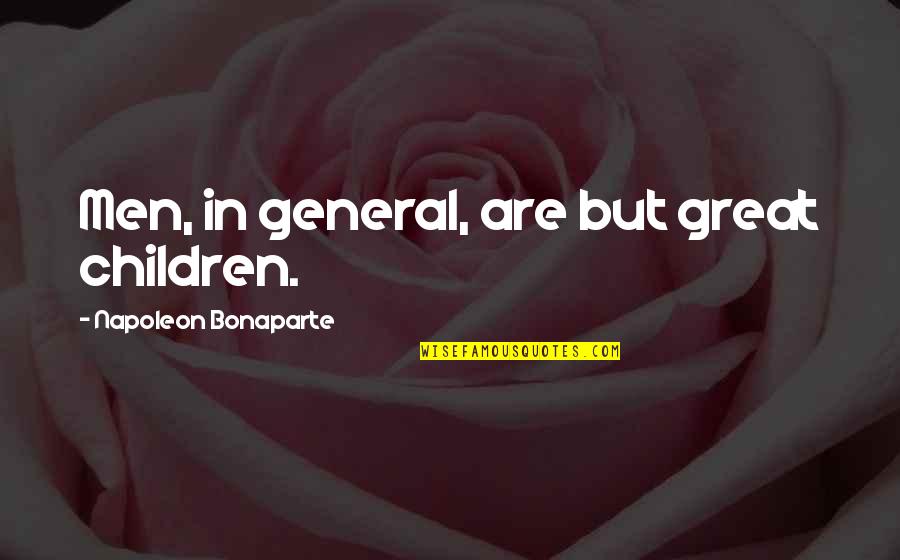 Crying Is Not A Weakness Quotes By Napoleon Bonaparte: Men, in general, are but great children.