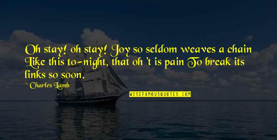 Crying Is The Only Way Quotes By Charles Lamb: Oh stay! oh stay! Joy so seldom weaves