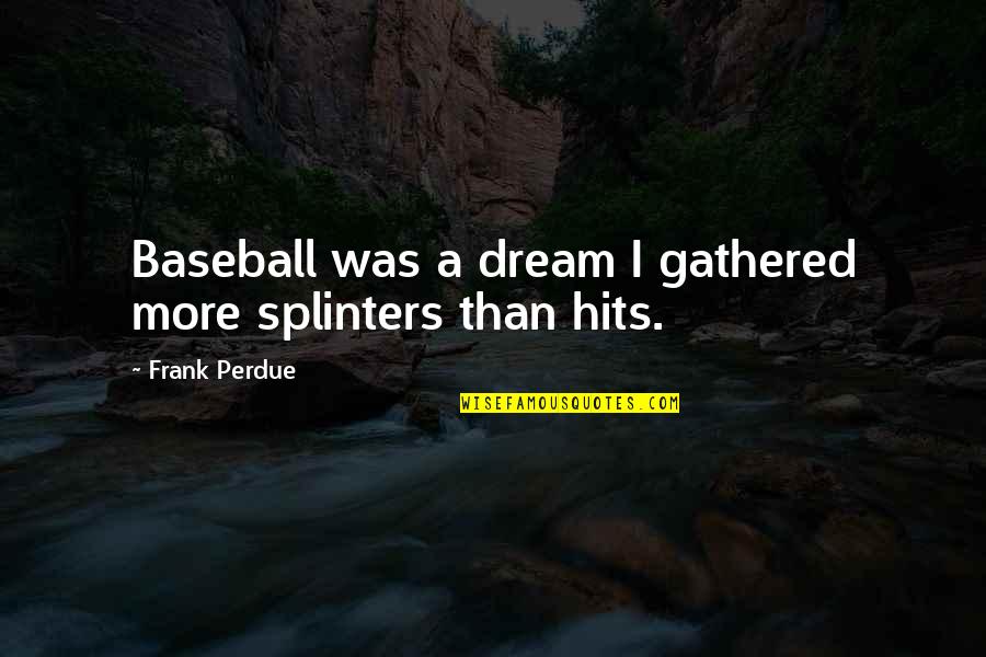 Crying Is The Only Way Quotes By Frank Perdue: Baseball was a dream I gathered more splinters