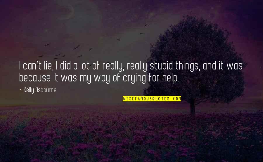 Crying Is The Only Way Quotes By Kelly Osbourne: I can't lie, I did a lot of