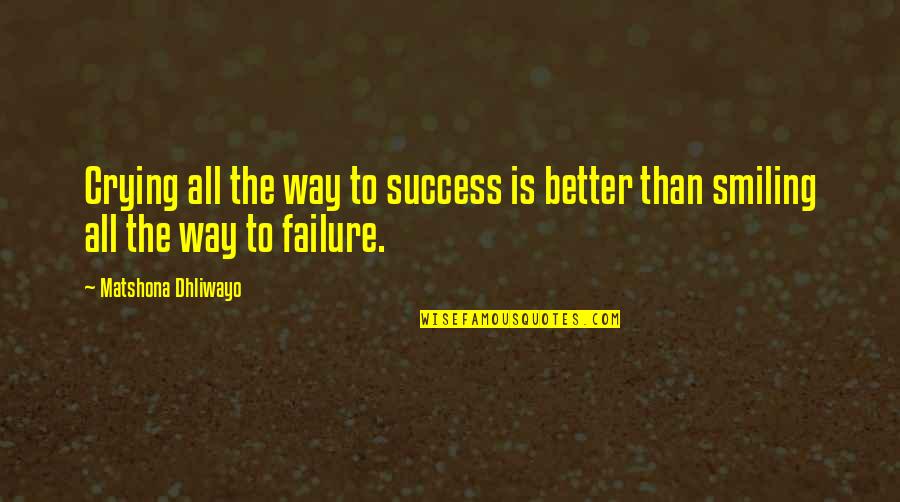 Crying Is The Only Way Quotes By Matshona Dhliwayo: Crying all the way to success is better