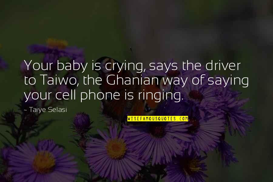 Crying Is The Only Way Quotes By Taiye Selasi: Your baby is crying, says the driver to
