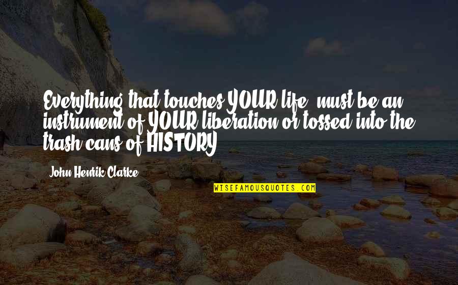 Crying Myself To Sleep Quotes By John Henrik Clarke: Everything that touches YOUR life, must be an Crying Myself To Sleep Quotes By John Henrik Clarke: Everything that touches YOUR life, must be an