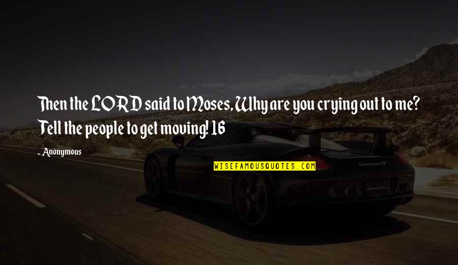 Crying Out Quotes By Anonymous: Then the LORD said to Moses, Why are