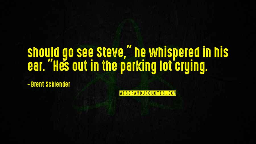 Crying Out Quotes By Brent Schlender: should go see Steve," he whispered in his