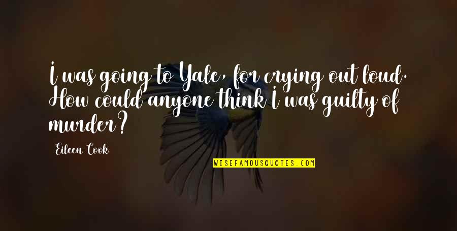 Crying Out Quotes By Eileen Cook: I was going to Yale, for crying out