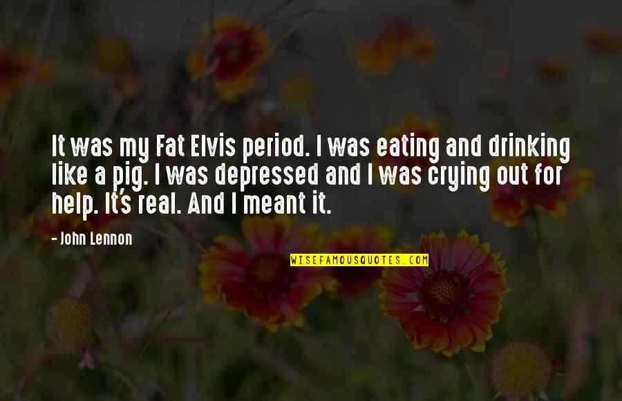 Crying Out Quotes By John Lennon: It was my Fat Elvis period. I was