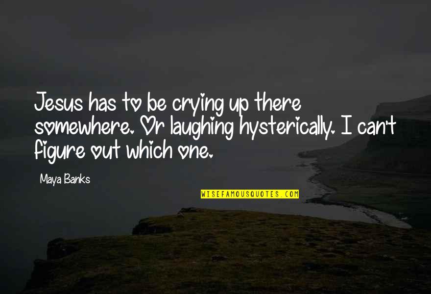 Crying Out Quotes By Maya Banks: Jesus has to be crying up there somewhere.