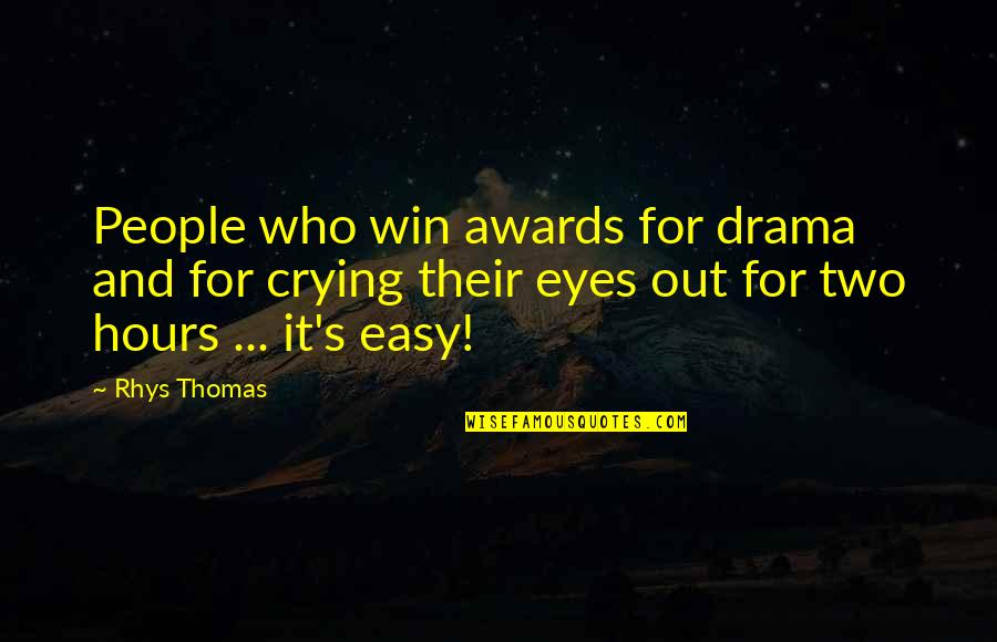 Crying Out Quotes By Rhys Thomas: People who win awards for drama and for
