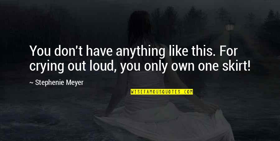 Crying Out Quotes By Stephenie Meyer: You don't have anything like this. For crying