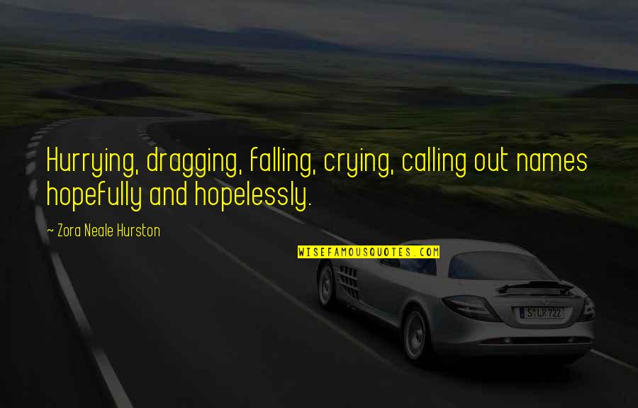 Crying Out Quotes By Zora Neale Hurston: Hurrying, dragging, falling, crying, calling out names hopefully