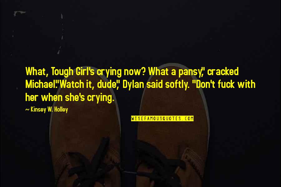 Crying Over A Girl Quotes By Kinsey W. Holley: What, Tough Girl's crying now? What a pansy,"