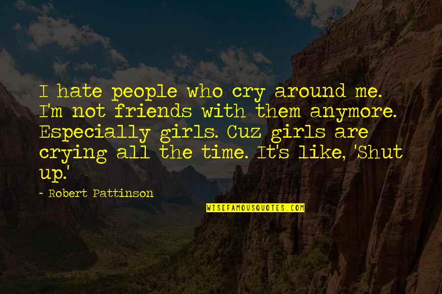 Crying Over A Girl Quotes By Robert Pattinson: I hate people who cry around me. I'm