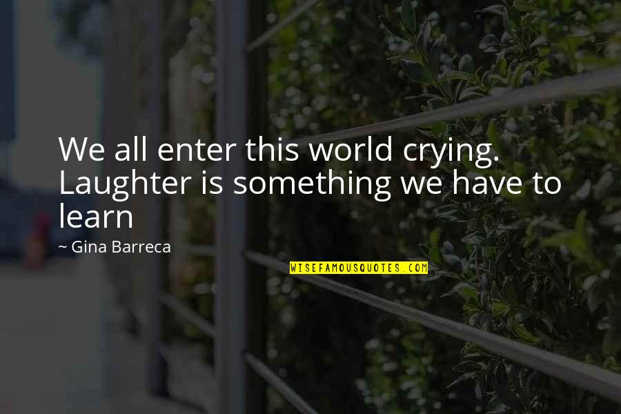 Crying Over Friendship Quotes By Gina Barreca: We all enter this world crying. Laughter is