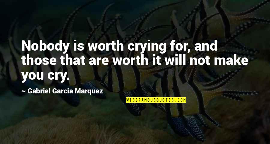 Crying Over Love Quotes By Gabriel Garcia Marquez: Nobody is worth crying for, and those that