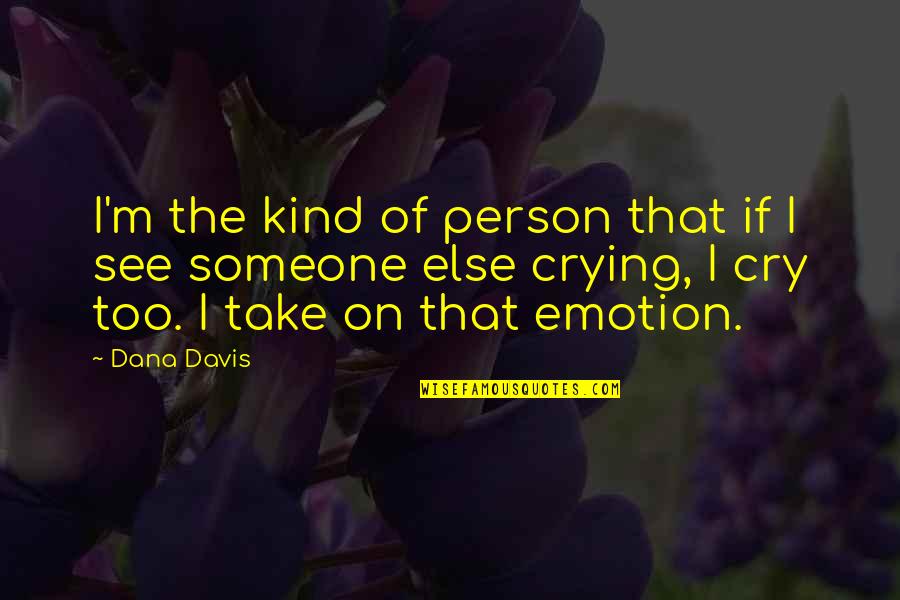 Crying Over Someone Quotes By Dana Davis: I'm the kind of person that if I