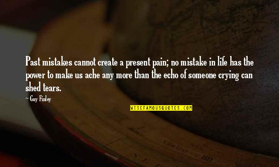 Crying Over Someone Quotes By Guy Finley: Past mistakes cannot create a present pain; no