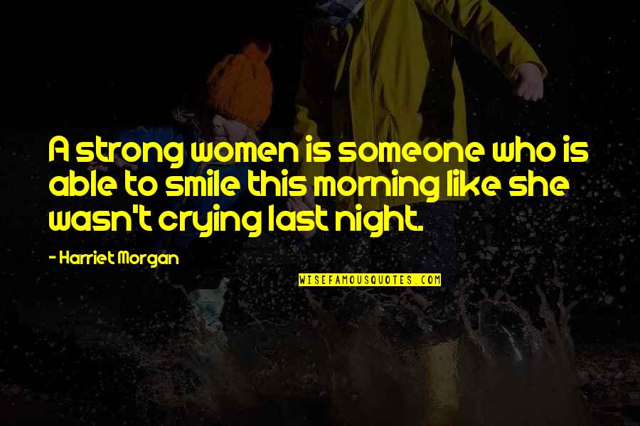 Crying Over Someone Quotes By Harriet Morgan: A strong women is someone who is able